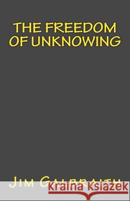 The Freedom of Unknowing Jim Galbraith 9780692080566