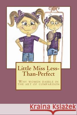 Little Miss Less-Than-Perfect: Why women dabble in the art of comparison Fort, Michele 9780692082485