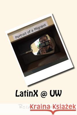 LatinX @ UW: Stories and photos of Latinos and Latinas at University of Washington Gomez, Ricardo 9780692083161 Latino Center for Health