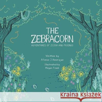 The Zebracorn: adventures of zizou and friends Henrique, Afonso J. 9780692083291 Not Avail