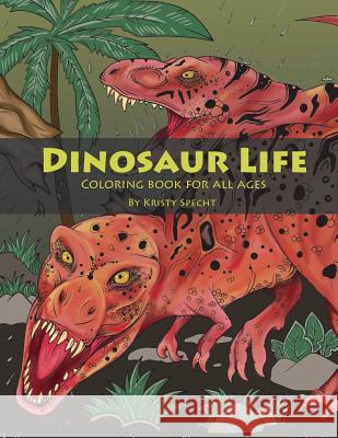 Dinosaur Life: Coloring Book for All Ages Kristy J. Specht 9780692085417 Kristy J. Specht