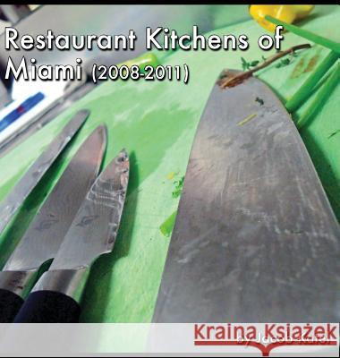 Restaurant Kitchens of Miami: (2008-2011) Jacob Katel 9780692085516 Jake Katel