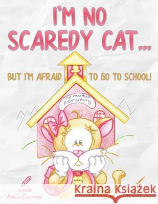 I'm No Scaredy Cat ... But I'm Afraid to Go to School! Angela Cleveland Beth Pierce 9780692085554 Confident Counselor