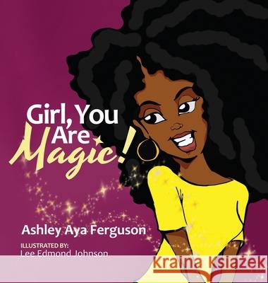 Girl, You Are Magic! Ashley Aya Ferguson Lee Edmond Johnson 9780692085578