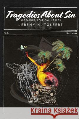 Tragedies About Sin: Screaming Atop Palm Trees Tolbert, Jeremy M. 9780692086308