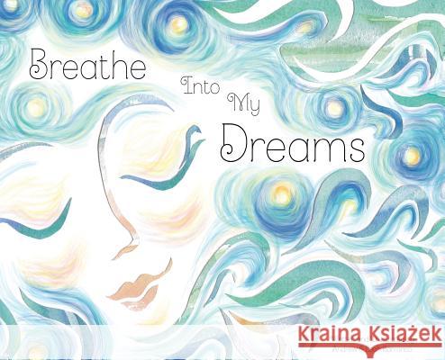 Breathe Into My Dreams Andrew M. Barranco Leah V. Barranco Leah V. Barranco 9780692086346 Andrew Barranco