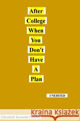 After College When You Don't Have A Plan: This book is about the author's life struggles after graduating from college. It should show that just becau Feeljoy, Elizabeth Rochelle 9780692086605 Elizabeth Rochelle Feeljoy