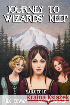 Journey to Wizards' Keep: Can three girls with very different personalities join forces to defeat an evil wizard? Cole, Sara 9780692087688