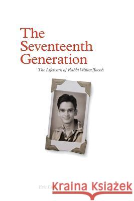 The Seventeenth Generation: The Lifework of Rabbi Walter Jacob Eric Lidji 9780692088449 Rodef Shalom Congregation