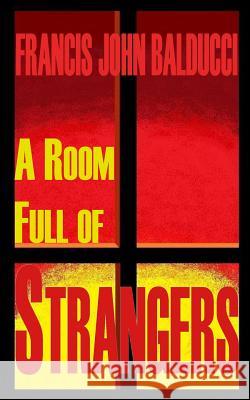 A Room Full of Strangers Francis John Balducci 9780692091326 Fjb Publishing