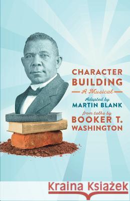 Character Building: A Musical: From Talks by Booker T. Washington Booker T Washington, Martin Blank 9780692091562 American Ensemble Books