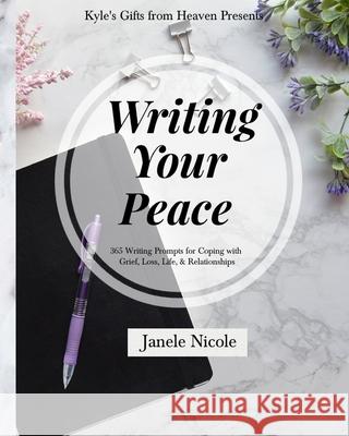 Writing Your Peace: 365 Writing Prompts for Coping with Grief, Loss, Life, and Relationships. Janele Nicole 9780692092439 Janele Nicole