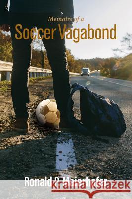 Memoirs of a Soccer Vagabond Ronald P. Maierhofer 9780692093023 Sports Club Management, LLC