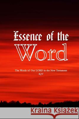 Essence Of The Word: The Words of Our LORD in the New Testament Moss, Melodie a. 9780692096208 Davand Publishing