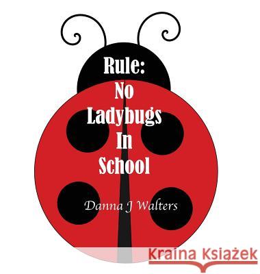 Rule: No Ladybugs In School Walters, Danna J. 9780692096291 Danna J. Walters Author