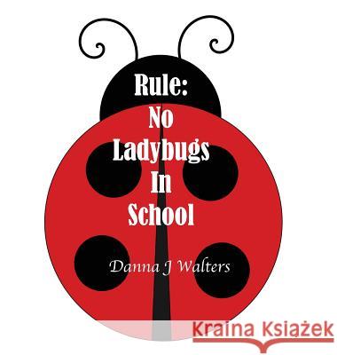 Rule: No Ladybugs In School Walters, Danna J. 9780692096291