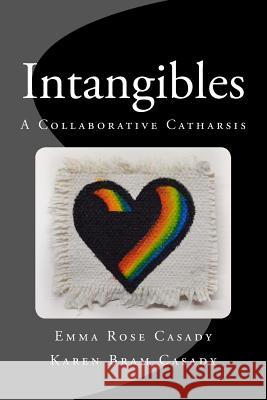 Intangibles: A Collaborative Catharsis Karen Bram Casady Emma Rose Casady 9780692096642 Communications Plus