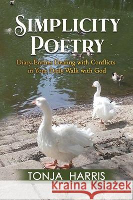 Simplicity Poetry: Diary Entries Dealing with Conflicts in Your Daily Walk with God Tonja Harris 9780692096901 Tonja Harris