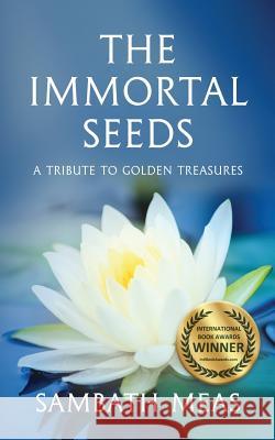 The Immortal Seeds: A Tribute to Golden Treasures Sambath Meas 9780692096932 Golden Boat Press, Inc.