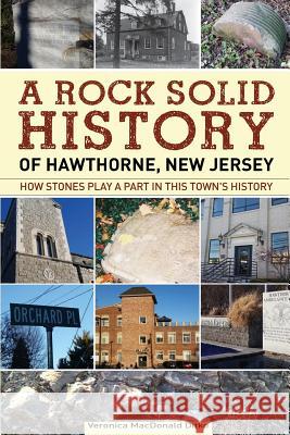 A Rock Solid History of Hawthorne, New Jersey: How Stones Play a Part in This Town's History Veronica MacDonald Ditko 9780692097106