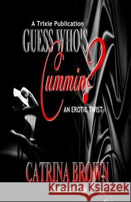 Guess Who's Cummin?: An Erotic Twist Catrina Brown 9780692098219