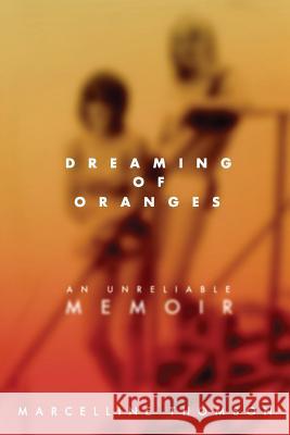 Dreaming of Oranges: An Unreliable Memoir Marcelline Thomson 9780692099858 Not Avail