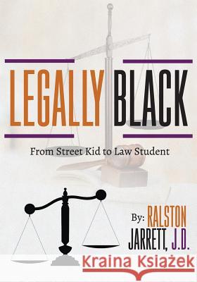 Legally Black: From Street Kid to Law Student Ralston Jarrett 9780692100523