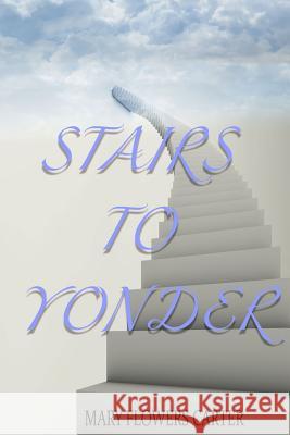 Stairs to Yonder Charletta Carter Armstrong Mary Flowers Carter 9780692100585 Mary Flowers Carter