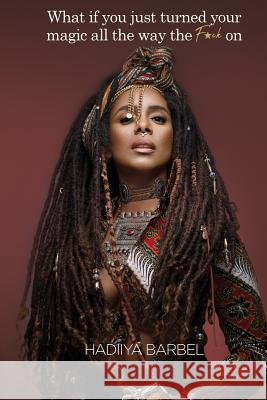 What If You Just Turned Your Magic All The Way The F*ck On Hadiiya Barbel 9780692100790