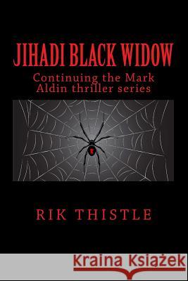 Jihadi Black Widow: Al-Qaeda Weaves a Deadly Web Rik Thistle 9780692101148 Thistle Literary LLC