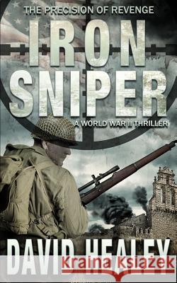 Iron Sniper: A World War II Thriller David Healey 9780692101247 Intracoastal Media