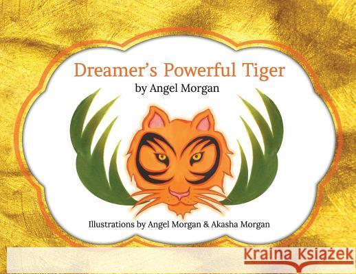 Dreamer's Powerful Tiger: A New Lucid Dreaming Classic For Children and Parents of the 21st Century Morgan, Angel 9780692101360 Dreambridge