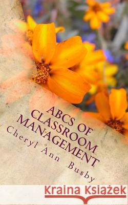 ABCs of Classroom Management: ABCs of Classroom Management Cheryl a. Busby 9780692102220 Cheryl Ann Busby