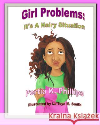 Girl Problems: It's a Hairy Situation Portia K. Phillips La'toya M. Smith 9780692102558