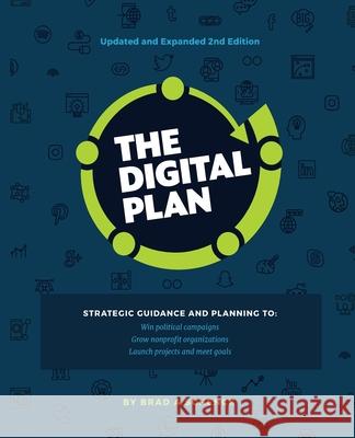 The Digital Plan 2nd Edition: Strategic Guidance and Planning To: Win Political Campaigns. Grow Nonprofit Organizations. Launch Projects and Meet Go Brad a. Schenck 9780692102565 Digital Plan