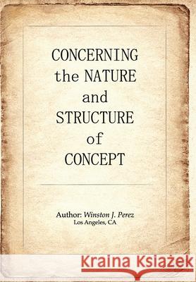 Concerning the Nature and Structure of Concept Winston J. Perez 9780692102886 Simmons Shutter House Publishing