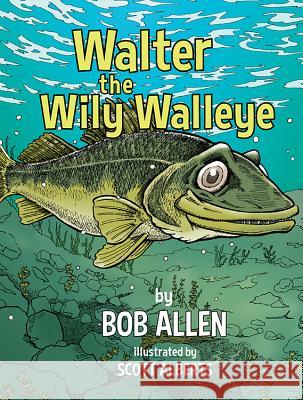 Walter the Wily Walleye Bob Allen Scott Alberts 9780692102923 Fishing Quest Publishing