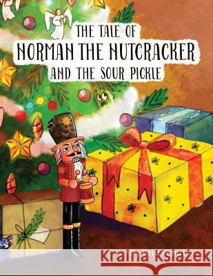 The Tale of Norman the Nutcracker and the Sour Pickle: A Story from the Christmas Tree Rosa Veenstra 9780692103333