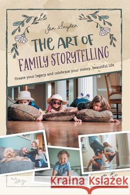 The Art of Family Storytelling: create your legacy and celebrate your messy, beautiful life Snyder, Jen 9780692103791