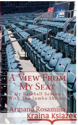 A View From My Seat: My Baseball Season With The Jumbo Shrimp Armand Rosamilia 9780692104101