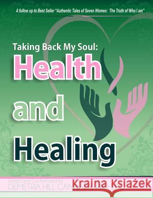 Taking Back My Soul: Health and Healing Phd Lpc Demetria Hill Cannady Prophetess Shalonda Williams-McClendon Phd Mba Ministe Calhoun 9780692104163