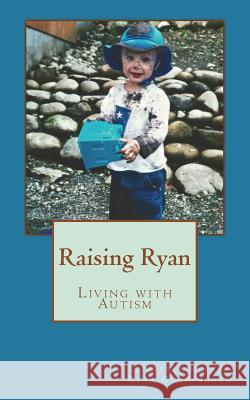 Raising Ryan: Living with Autism MS Kimberly C. Reeves Mr Ryan C. Cunningham 9780692104514