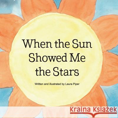 When the Sun Showed Me the Stars Laura Piper 9780692106518 Laura Piper