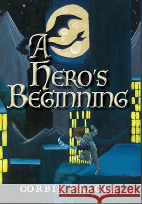 A Hero's Beginning Corbin Pragel Icie Wallace Stephanie Pragel 9780692107003