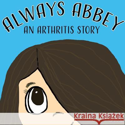 Always Abbey: An Arthritis Story Bl Pohl 9780692107942 Brittiany Pohl