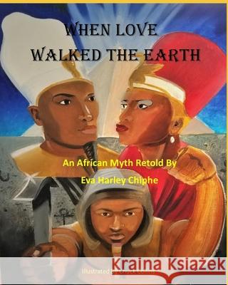 When Love Walked The Earth: An African Myth Retold By Collins, Chuck 9780692109052