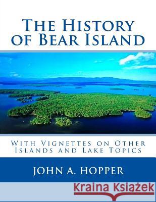 The History of Bear Island: Including Other Islands and Lake Topics John A. Hopper 9780692109373