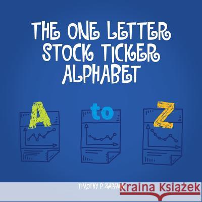 The One Letter Stock Ticker Alphabet Timothy P. Zapawa 9780692109427