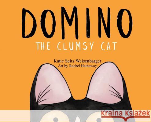 Domino: The Clumsy Cat Katie Seitz Weisenbarger, Rachel Hathaway 9780692109717 Katie Weisenbarger