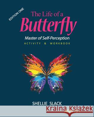 The Life of a Butterfly: Master of Self-Perception Activity & Workbook Shellie Slack 9780692110386